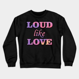 Loud like love Crewneck Sweatshirt